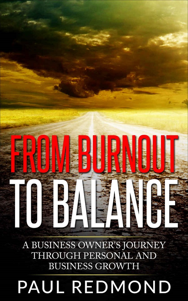 From Burnout to Balance: A Business Owner's Journey Through Personal and Business Growth by Paul Redmond