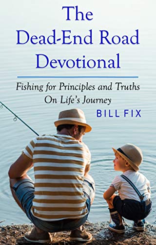 The Dead-End Road Devotional: Fishing for Principles and Truths on Life's Journey by Bill Fix