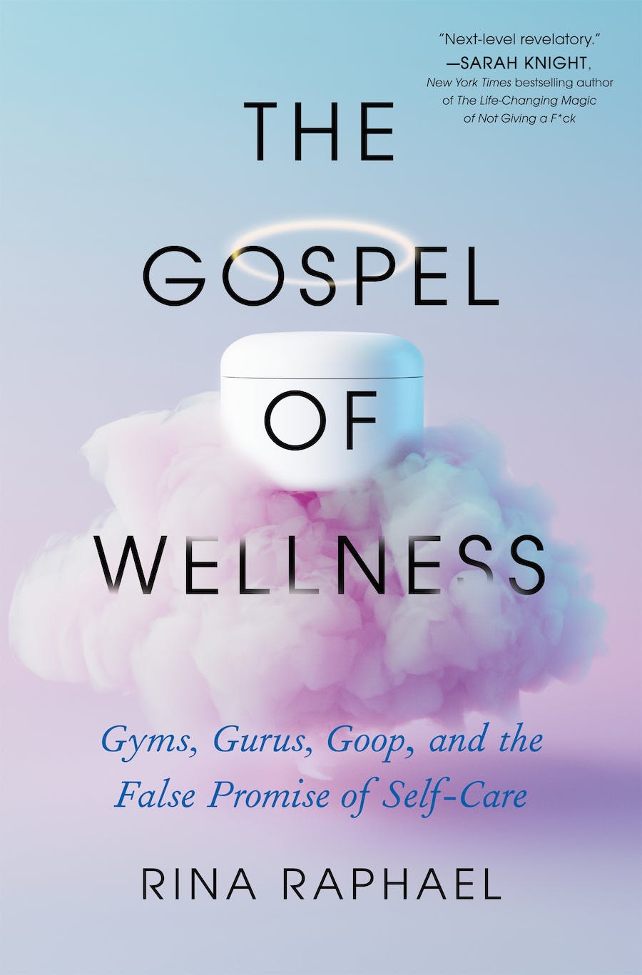 The Gospel of Wellness: Gyms, Gurus, Goop, and the False Promise of Self-Care by Rina Raphael