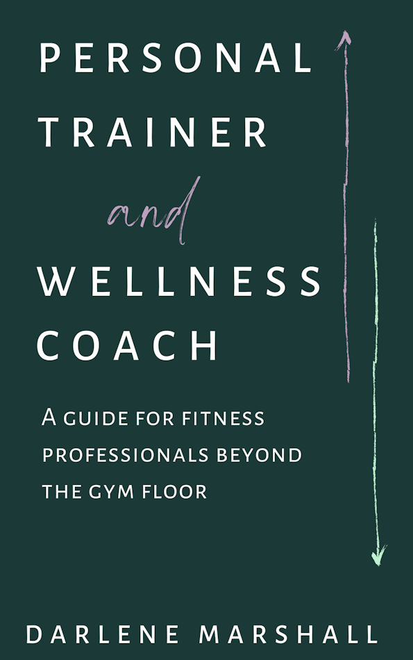 Personal Trainer and Wellness Coach: A Guide for Fitness Professionals Beyond the Gym Floor by Darlene Marshall