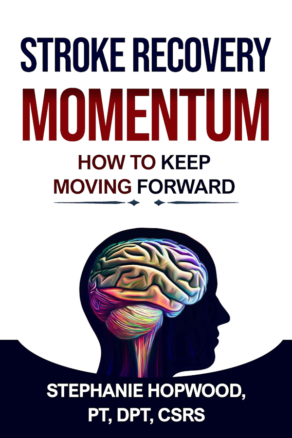 Stroke Recovery Momentum: How to Keep Moving Forward by Stephanie Hopwood