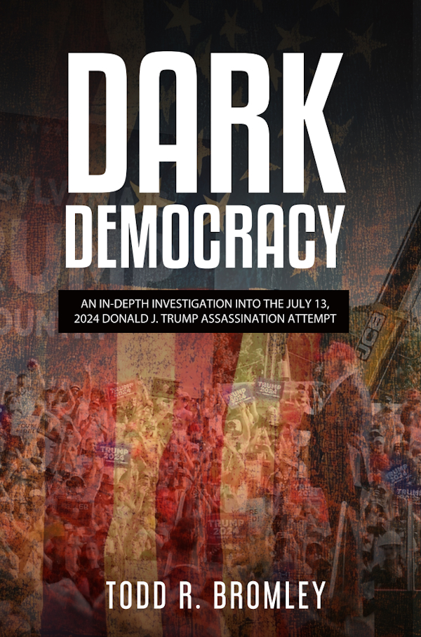 Dark Democracy: An In-depth Investigation into the July 13, 2024 Donald J. Trump Assassination Attempt by Todd R. Bromley