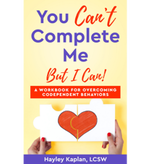 You Can't Complete Me But I Can! A Workbook for Overcoming Codependent Behaviors by Hayley Kaplan, LCSW