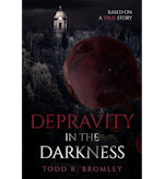 Depravity in the Darkness by Todd R. Bromley