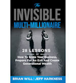 The Invisible Multi-Millionaire: 28 Lessons in How to Scale Your Business, Prepare for an Exit, and Create Generational Wealth by Brian Will and Jeff Harkness