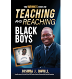 The Ultimate Guide to Teaching and Reaching Black Boys by Joshua J. Bovill