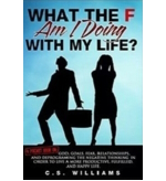 What the F Am I Doing with My Life? by C.S. Williams